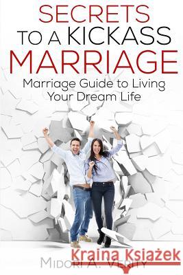 Secrets to a Kickass Marriage: Marriage Guide to Living Your Dream Life Mrs Midori a. Verity Rd Debi Silbe Susan Bratton 9780692406991 Z'Luxe Life International - książka