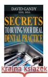 Secrets to Buying Your Ideal Dental Practice David Gand 9781530294398 Createspace Independent Publishing Platform