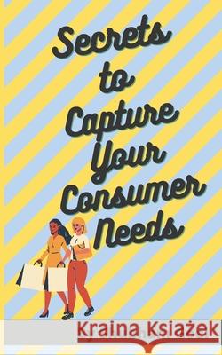 Secrets to Capture Your Consumer Needs: (US Edition) Shubham Goel 9798480033427 Independently Published - książka