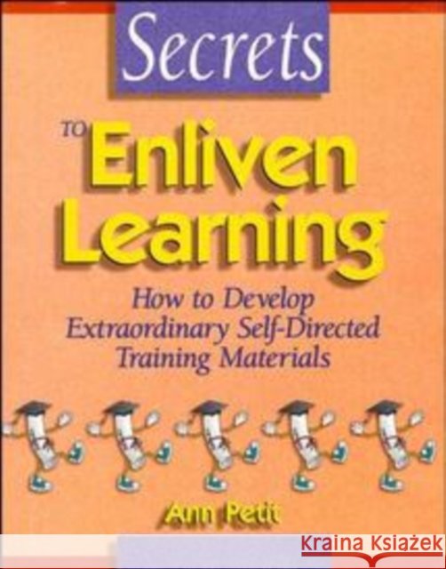 Secrets to Enliven Learning: How to Develop Extraordinary Self-Directed Training Materials Petit, Ann 9780883904169 Pfeiffer & Company - książka