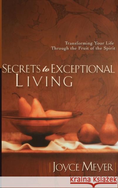 Secrets to Exceptional Living: Transforming Your Life Through the Fruit of the Spirit Joyce Meyer 9780446532013 Faithwords - książka