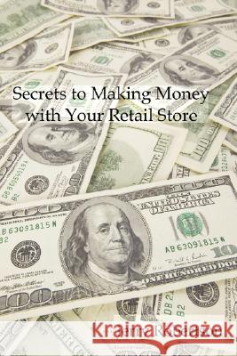 Secrets to Making Money with Your Retail Store Jerry Robertson 9781435714229 Lulu.com - książka