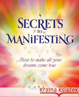 Secrets to Manifesting: How to Make All Your Dreams Come True Emily Anderson 9781398826083 Sirius Entertainment - książka