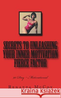 Secrets to Unleashing your Inner Motivation Fierce Factor: 90 Day Motivational Baker, Renatta McCoy 9781718840652 Createspace Independent Publishing Platform - książka