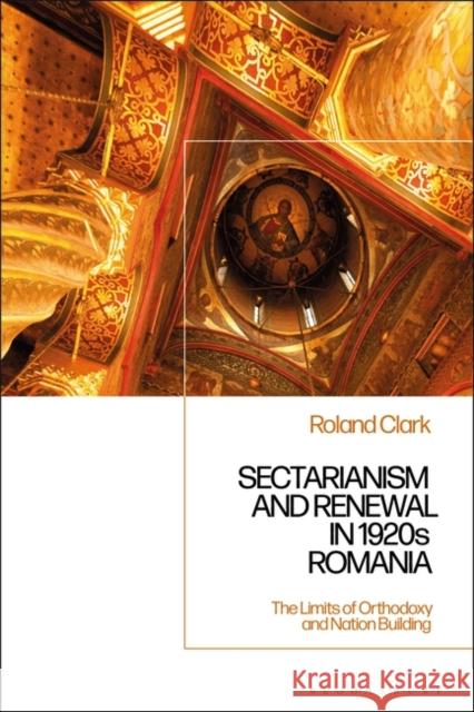 Sectarianism and Renewal in 1920s Romania: The Limits of Orthodoxy and Nation-Building Clark, Roland 9781350100954 Bloomsbury Publishing PLC - książka