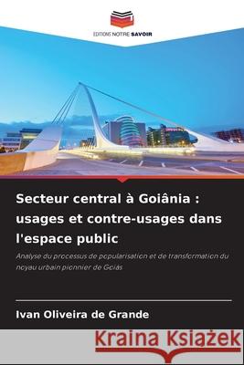 Secteur central ? Goi?nia: usages et contre-usages dans l'espace public Ivan Oliveira de Grande 9786209245480 Editions Notre Savoir - książka