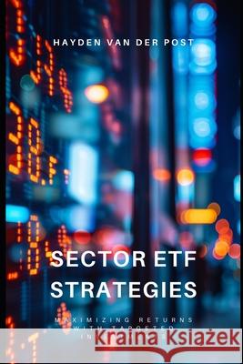 Sector ETF Strategies: Maximizing Returns with Targeted Investments Alice Schwartz, Reactive Publishing, Hayden Van Der Post 9798329922684 Independently Published - książka