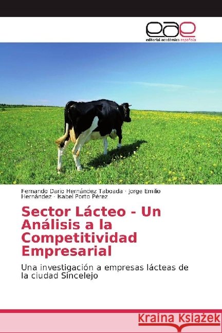 Sector Lácteo - Un Análisis a la Competitividad Empresarial : Una investigación a empresas lácteas de la ciudad Sincelejo Hernández Taboada, Fernando Dario; Hernández, Jorge Emilio; Porto Pérez, Isabel 9783659651649 Editorial Académica Española - książka