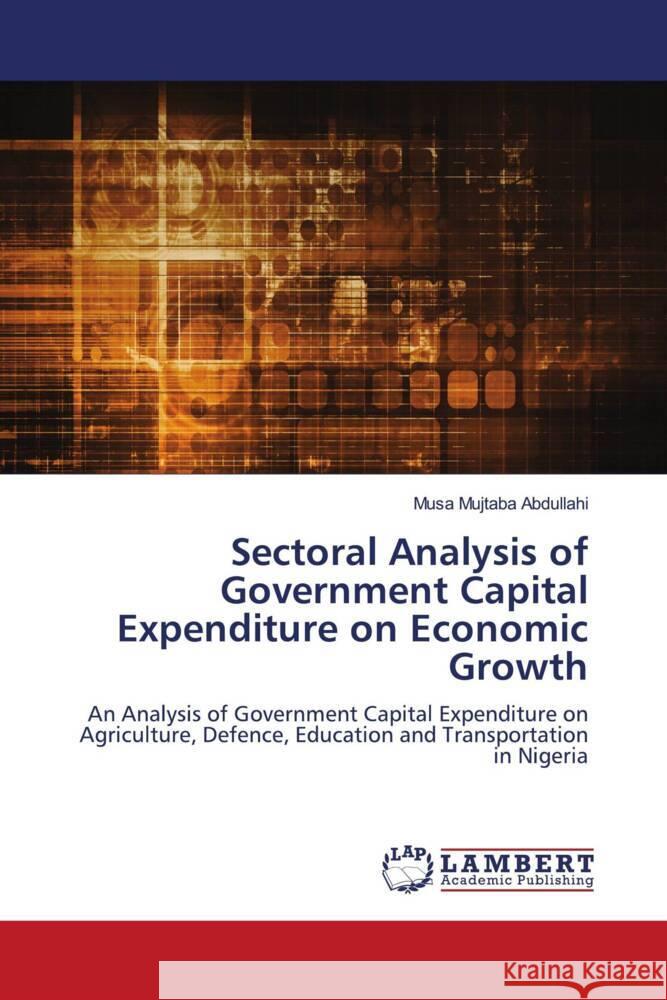 Sectoral Analysis of Government Capital Expenditure on Economic Growth Mujtaba Abdullahi, Musa 9786202075558 LAP Lambert Academic Publishing - książka