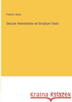 Secular Annotations on Scripture Texts Francis Jacox   9783382171384 Anatiposi Verlag - książka