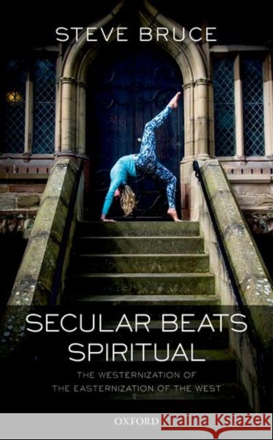 Secular Beats Spiritual: The Westernization of the Easternization of the West Bruce, Steve 9780198805687  - książka
