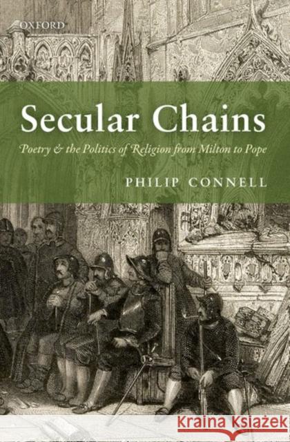 Secular Chains: Poetry and the Politics of Religion from Milton to Pope Philip Connell 9780199269587 OXFORD UNIVERSITY PRESS ACADEM - książka