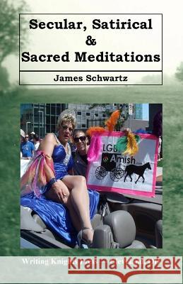 Secular, Satirical & Sacred Meditations James Schwartz 9781523384846 Createspace Independent Publishing Platform - książka