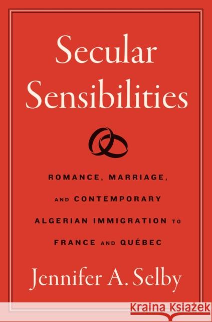 Secular Sensibilities: Romance, Marriage, and Contemporary Algerian Immigration to France and Quebec Jennifer A. Selby 9781469685823 University of North Carolina Press - książka