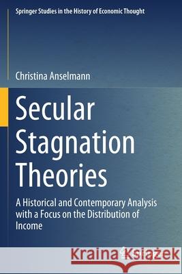 Secular Stagnation Theories: A Historical and Contemporary Analysis with a Focus on the Distribution of Income Christina Anselmann 9783030410896 Springer - książka