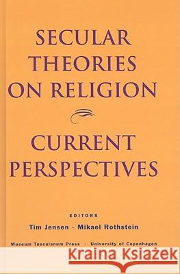 Secular Theories on Religion: A Selection of Recent Academic Perspectives Mikael Rothstein, Tim Jensen 9788772895727 Museum Tusculanum Press - książka