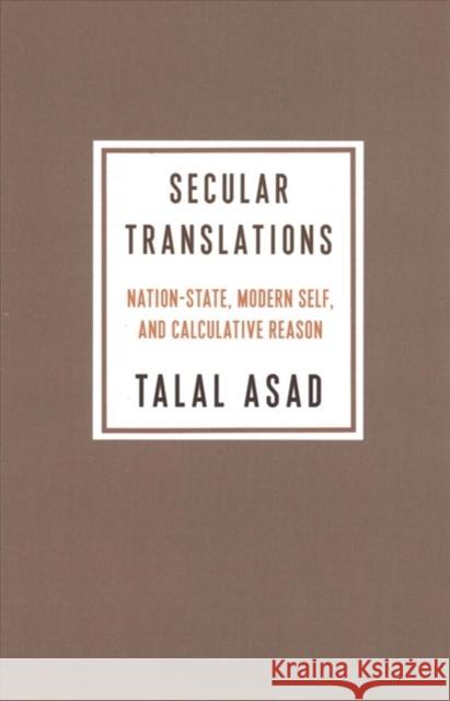 Secular Translations: Nation-State, Modern Self, and Calculative Reason Asad, Talal 9780231189873 Columbia University Press - książka