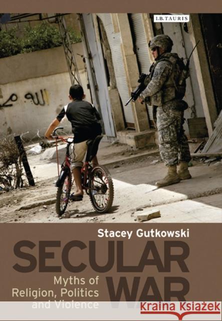 Secular War: Myths of Religion, Politics and Violence Gutkowski, Stacey 9781780765358  - książka