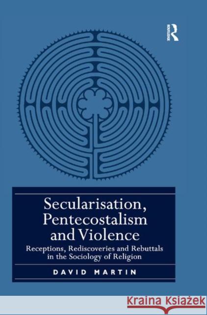 Secularisation, Pentecostalism and Violence: Receptions, Rediscoveries and Rebuttals in the Sociology of Religion David Martin 9780367886752 Routledge - książka