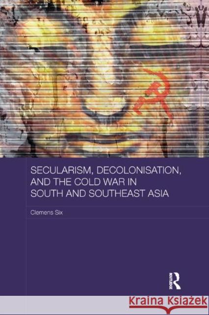 Secularism, Decolonisation, and the Cold War in South and Southeast Asia Clemens Six 9780367888886 Routledge - książka