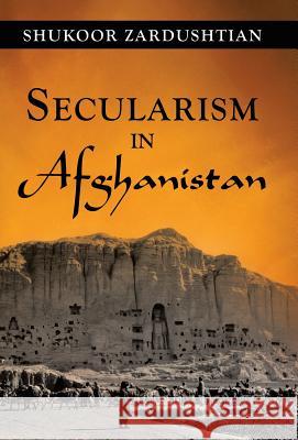 Secularism in Afghanistan Shukoor Zardushtian 9781450290821 iUniverse.com - książka