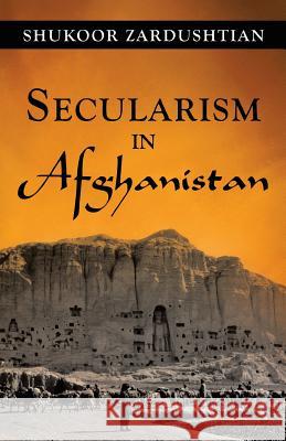 Secularism in Afghanistan Shukoor Zardushtian 9781450290838 iUniverse.com - książka