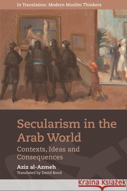 Secularism in the Arab World: Contexts, Ideas and Consequences Aziz Al-Azmeh David Bond 9781474447461 Edinburgh University Press - książka