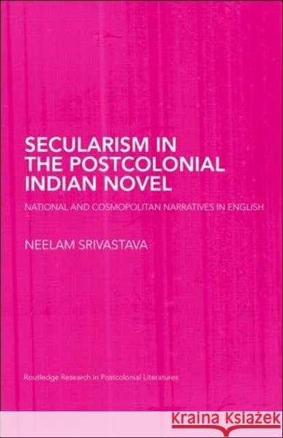 Secularism in the Postcolonial Indian Novel: National and Cosmopolitan Narratives in English Srivastava, Neelam 9780415402958 Routledge - książka
