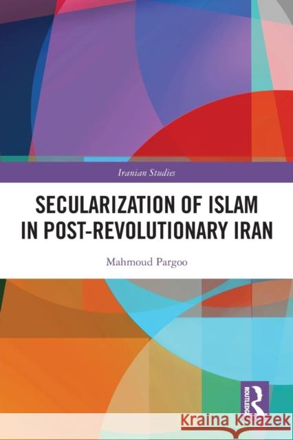 Secularization of Islam in Post-Revolutionary Iran: The Revolution 40 Years On Mahmoud Pargoo 9780367654726 Routledge - książka