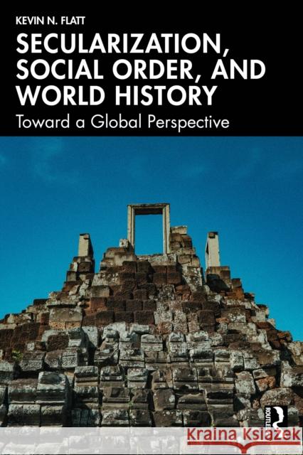 Secularization, Social Order, and World History: Toward a Global Perspective Kevin N. Flatt 9781041075325 Routledge - książka