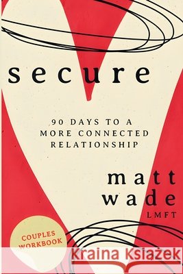 Secure: 90 Days To A More Connected Relationship Wade, Matt 9798218584238 Matt Wade - książka