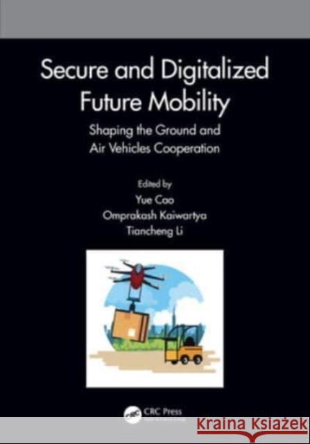 Secure and Digitalized Future Mobility: Shaping the Ground and Air Vehicles Cooperation Yue Cao Omprakash Kaiwartya Tiancheng Li 9781032307619 CRC Press - książka