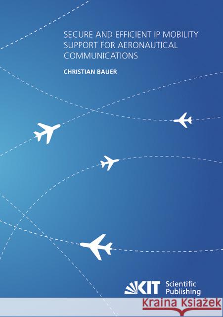 Secure and Efficient IP Mobility Support for Aeronautical Communications Christian Bauer 9783731500018 Karlsruher Institut Fur Technologie - książka