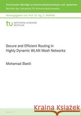 Secure and Efficient Routing in Highly Dynamic WLAN Mesh Networks: 1 Mohamad Sbeiti 9783844042894 Shaker Verlag GmbH, Germany - książka