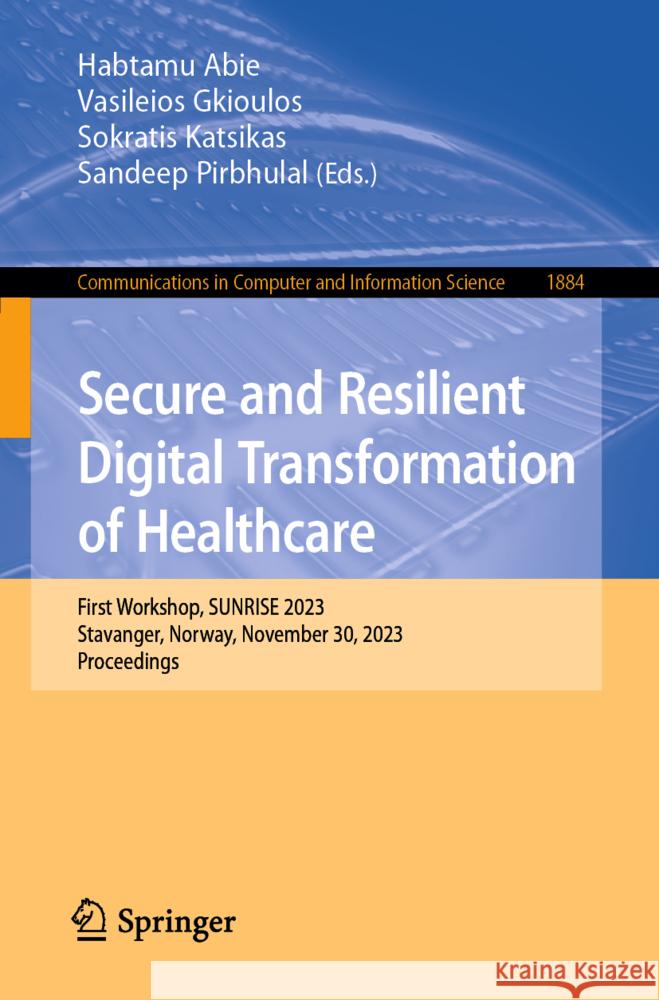 Secure and Resilient Digital Transformation of Healthcare: First Workshop, Sunrise 2023, Stavanger, Norway, November 27, 2023, Proceedings Abie Habtamu 9783031558283 Springer - książka