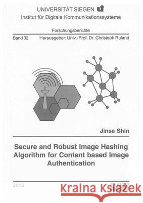 Secure and Robust Image Hashing Algorithm for Content Based Image Authentication: 1 Jinse Shin 9783844039863 Shaker Verlag GmbH, Germany - książka