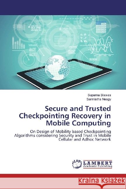Secure and Trusted Checkpointing Recovery in Mobile Computing : On Design of Mobility based Checkpointing Algorithms considering Security and Trust in Mobile Cellular and Adhoc Network Biswas, Suparna; Neogy, Sarmistha 9783330036222 LAP Lambert Academic Publishing - książka