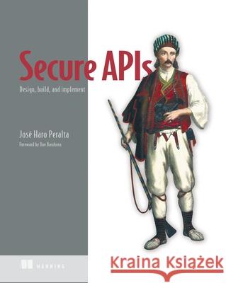 Secure APIs: Design, Build, and Implement Jos? Haro Peralta 9781633436633 Manning Publications - książka