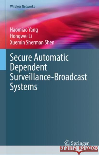 Secure Automatic Dependent Surveillance-Broadcast Systems Haomiao Yang Hongwei Li Xuemin Sherman Shen 9783031070204 Springer International Publishing AG - książka