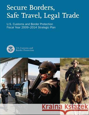Secure Borders, Safe Travel, Legal Trade: U.S. Customs and Border Protection Fiscal Year 2009-2014 Strategic Plan U. S. Customs and Border Protection 9781503021259 Createspace - książka