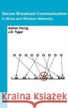 Secure Broadcast Communication: In Wired and Wireless Networks Perrig, Adrian 9780792376507 Springer