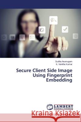 Secure Client Side Image Using Fingerprint Embedding Arumugam Sudha                           Kumar K. Vanitha 9783659665165 LAP Lambert Academic Publishing - książka