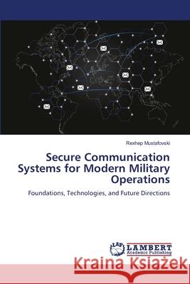 Secure Communication Systems for Modern Military Operations Mustafovski, Rexhep 9786209270536 LAP Lambert Academic Publishing - książka