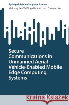 Secure Communications in Unmanned Aerial Vehicle-Enabled Mobile Edge Computing Systems Weidang Lu Yu Ding Huimei Han 9789819696109 Springer - książka