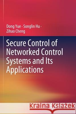 Secure Control of Networked Control Systems and Its Applications Dong Yue Songlin Hu Zihao Cheng 9789813367326 Springer - książka