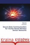 Secure Data Communication for Cluster Based Wireless Sensor Networks Rabiya Hanfi Kalpana Rai Ankita Awasthi 9786207463190 LAP Lambert Academic Publishing