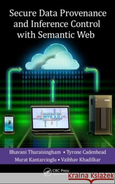 Secure Data Provenance and Inference Control with Semantic Web Bhavani Thuraisingham Tyrone Cadenhead Murat Kantarcioglu 9781466569430 Auerbach Publications - książka