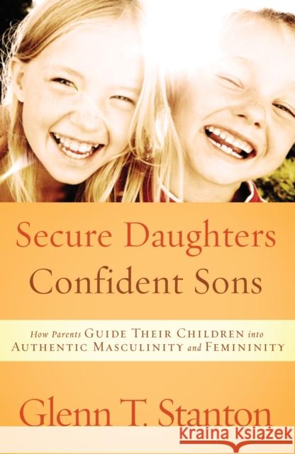 Secure Daughters, Confident Sons: How Parents Guide Their Children Into Authentic Masculinity and Femininity Glenn Stanton 9781601422941 Multnomah Publishers - książka