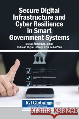 Secure Digital Infrastructure and Cyber Resilience in Smart Government Systems Ruiz Jaimes, Miguel Ángel, Liceaga Ortiz de la Peña, José Miguel 9798260028452 Igi Global Scientific Publishing - książka
