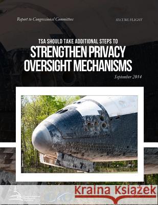 SECURE FLIGHT TSA Could Take Additional Steps to Strengthen Privacy Oversight Mechanisms United States Government Accountability 9781508685814 Createspace - książka